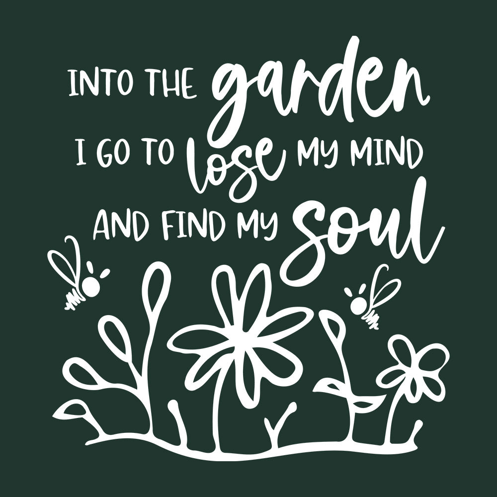 INTO THE GARDEN I GO TO LOSE MY MIND AND FIND MY SOUL