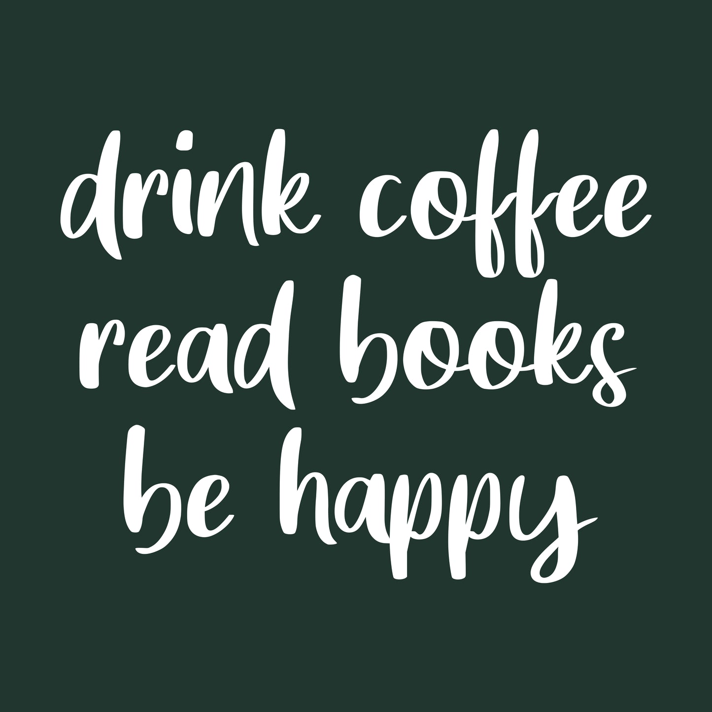 DRINK COFFEE READ BOOKS BE HAPPY