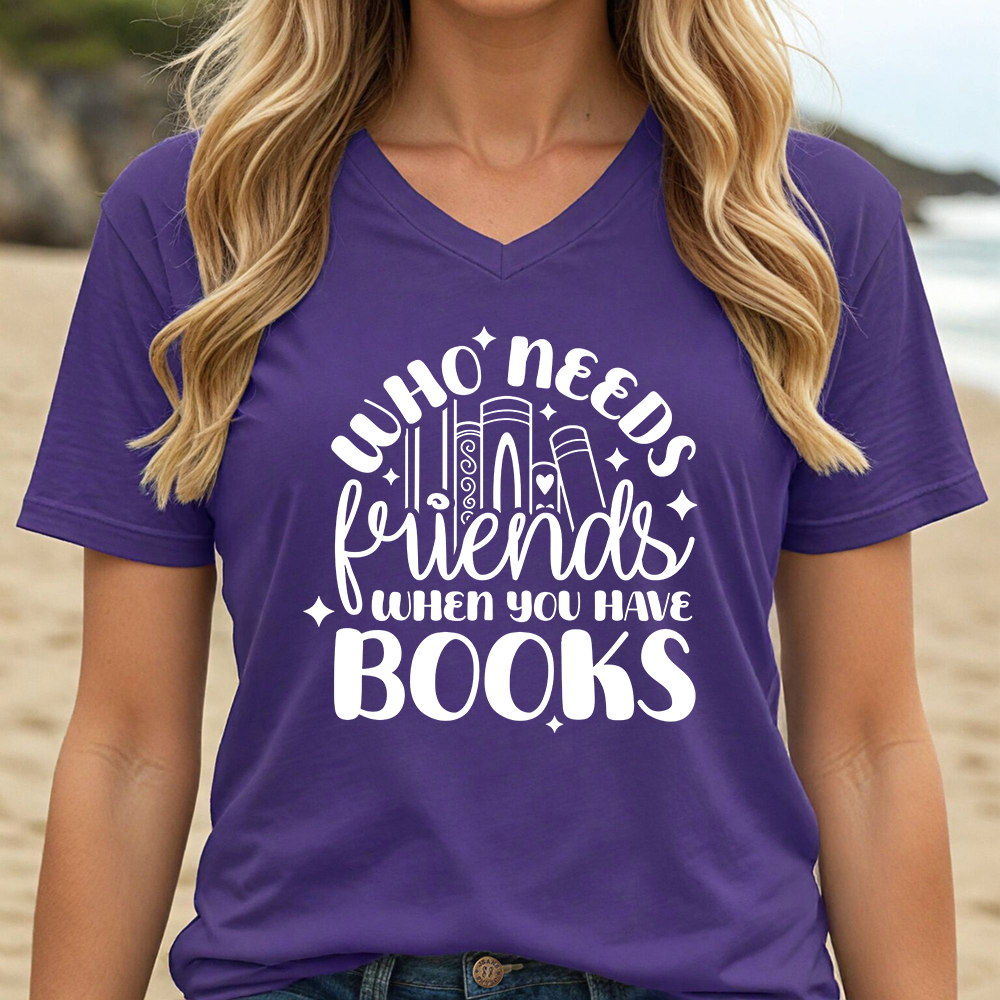 WHO NEEDS FRIENDS WHEN YOU HAVE BOOKS (V-NECK)
