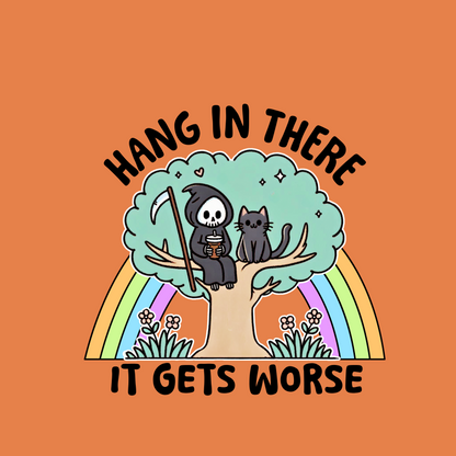 HANG IN THERE IT GETS WORSE (T-SHIRT)