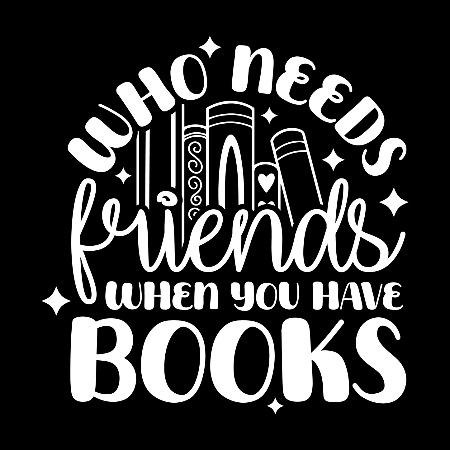 WHO NEEDS FRIENDS WHEN YOU HAVE BOOKS (V-NECK)