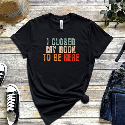 I CLOSED MY BOOK TO BE HERE