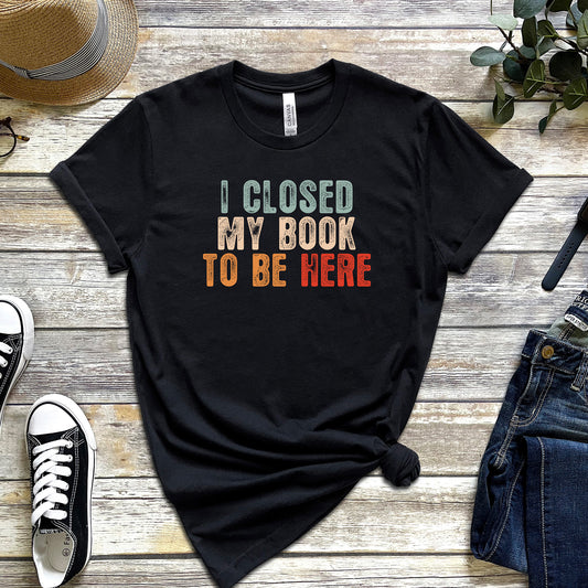 I CLOSED MY BOOK TO BE HERE