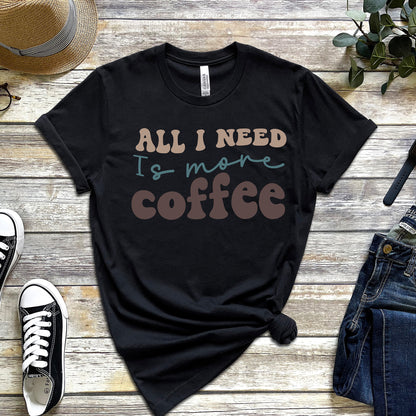 ALL I NEED IS MORE COFFEE