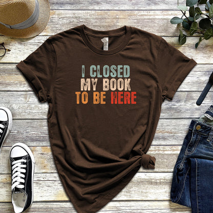 I CLOSED MY BOOK TO BE HERE