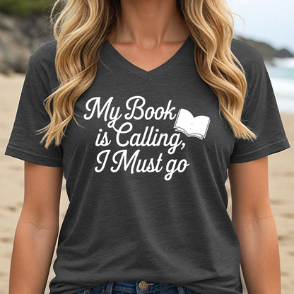 MY BOOK IS CALLING, I MUST GO (V-NECK)