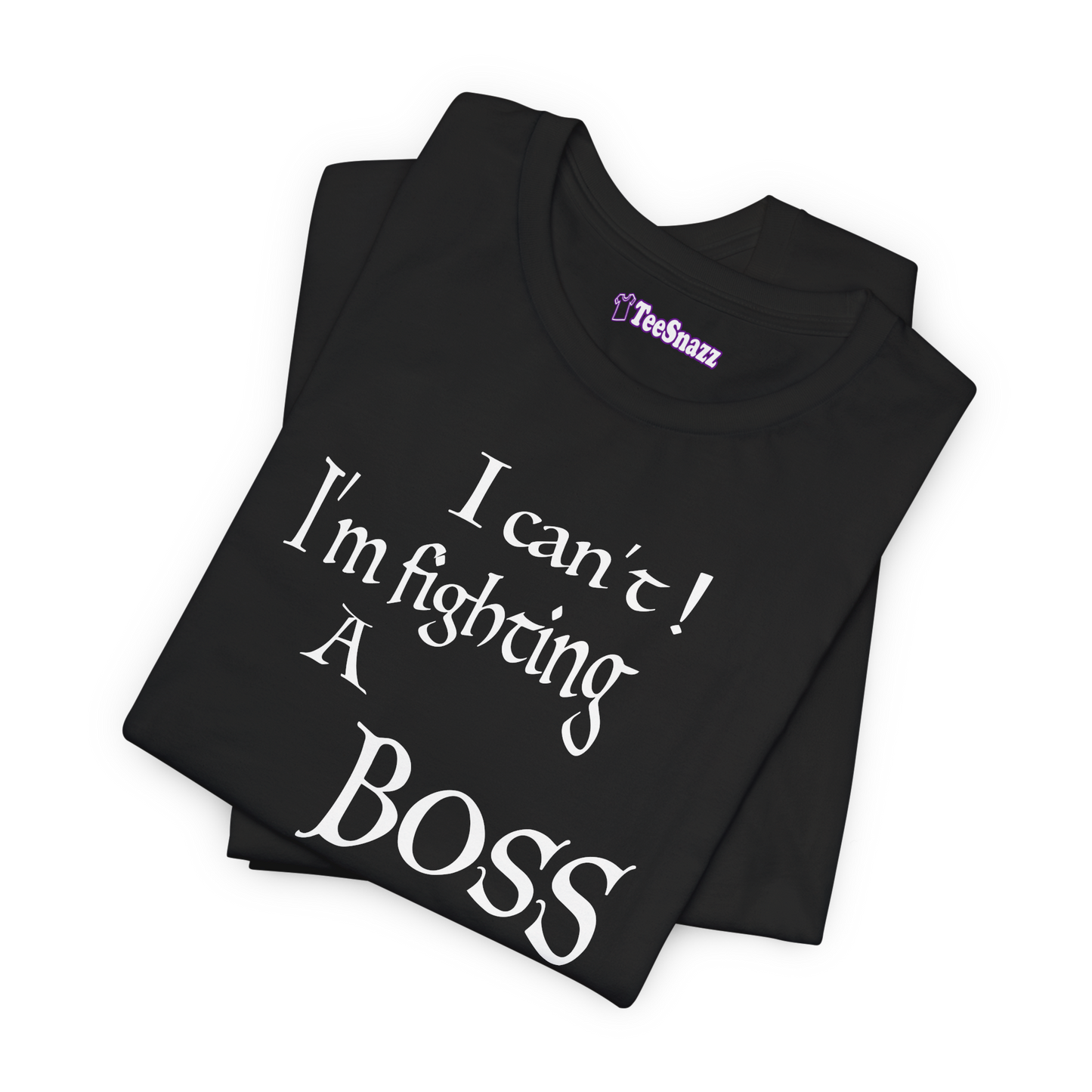 I CAN'T! I'M FIGHTING A BOSS (T-SHIRT)