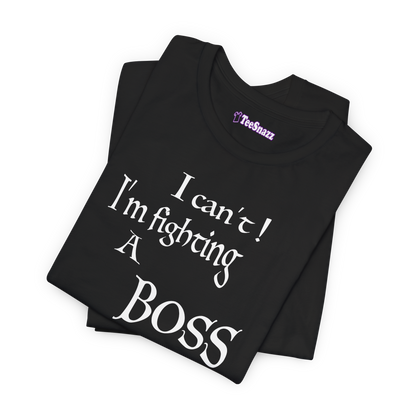 I CAN'T! I'M FIGHTING A BOSS (T-SHIRT)