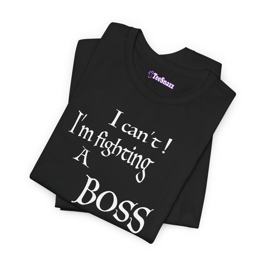 I CAN'T! I'M FIGHTING A BOSS (T-SHIRT)