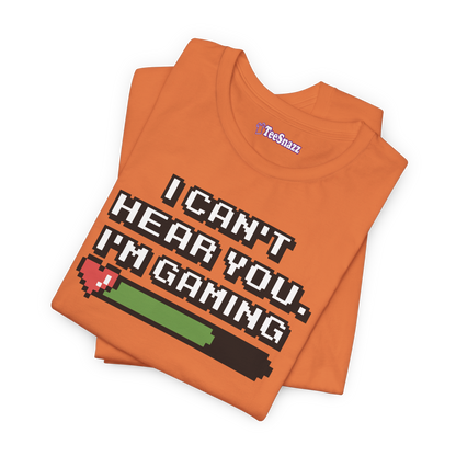 I CAN'T HEAR YOU I'M GAMING (T-SHIRT)