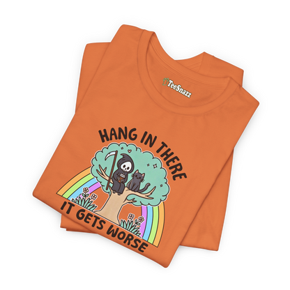 HANG IN THERE IT GETS WORSE (T-SHIRT)