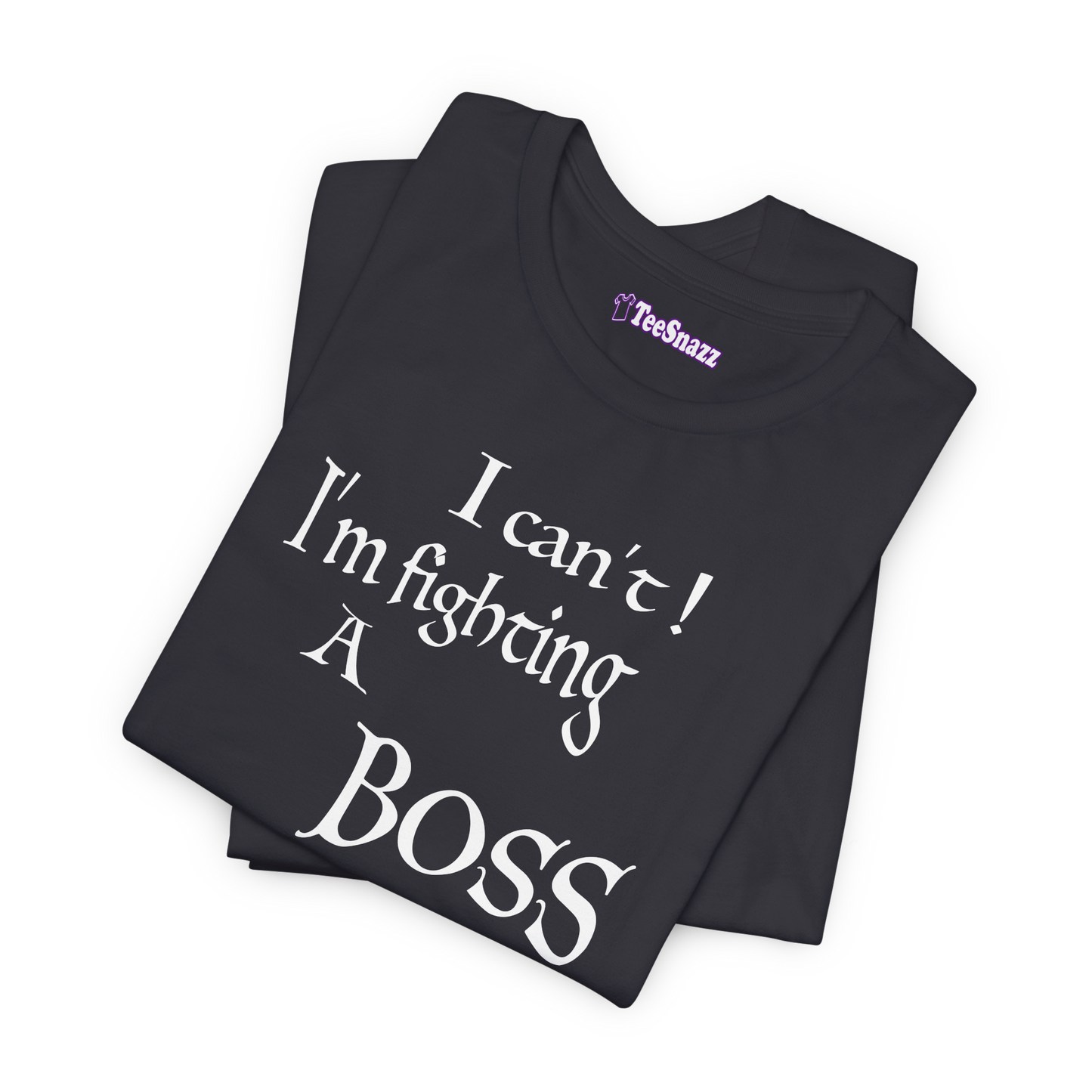 I CAN'T! I'M FIGHTING A BOSS (T-SHIRT)