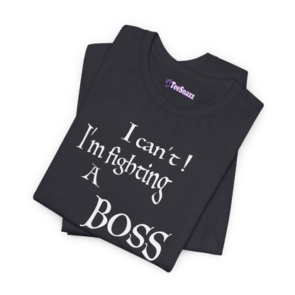 I CAN'T! I'M FIGHTING A BOSS (T-SHIRT)