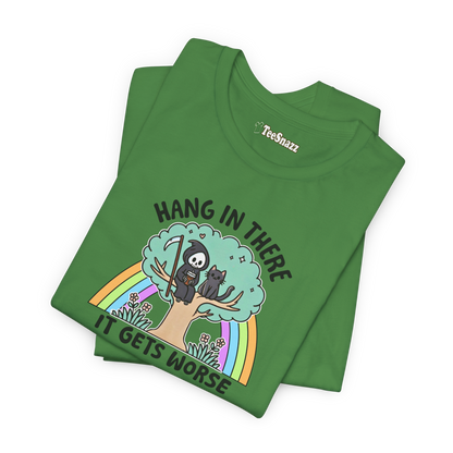 HANG IN THERE IT GETS WORSE (T-SHIRT)