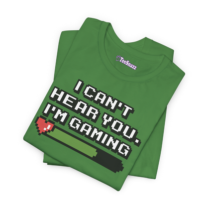 I CAN'T HEAR YOU I'M GAMING (T-SHIRT)
