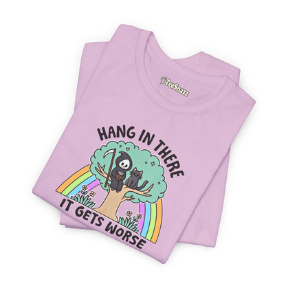 HANG IN THERE IT GETS WORSE (T-SHIRT)