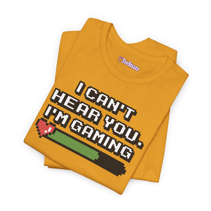 I CAN'T HEAR YOU I'M GAMING (T-SHIRT)