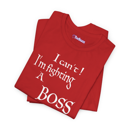 I CAN'T! I'M FIGHTING A BOSS (T-SHIRT)