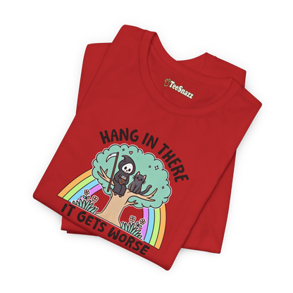 HANG IN THERE IT GETS WORSE (T-SHIRT)