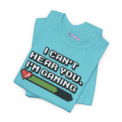 I CAN'T HEAR YOU I'M GAMING (T-SHIRT)