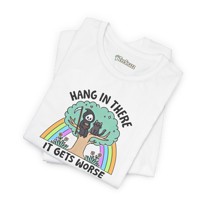 HANG IN THERE IT GETS WORSE (T-SHIRT)