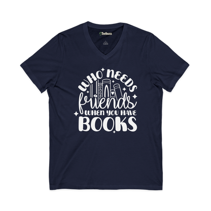 WHO NEEDS FRIENDS WHEN YOU HAVE BOOKS (V-NECK)