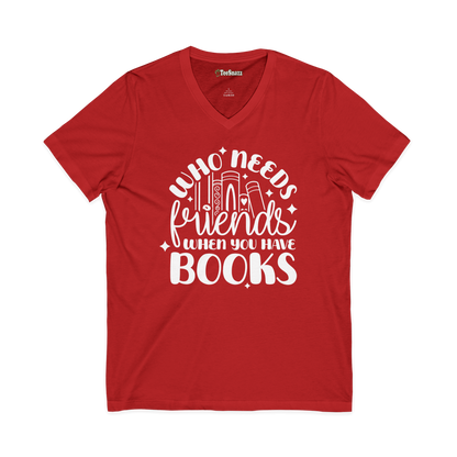 WHO NEEDS FRIENDS WHEN YOU HAVE BOOKS (V-NECK)