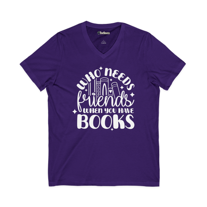 WHO NEEDS FRIENDS WHEN YOU HAVE BOOKS (V-NECK)