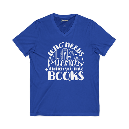 WHO NEEDS FRIENDS WHEN YOU HAVE BOOKS (V-NECK)
