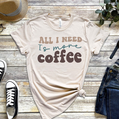 ALL I NEED IS MORE COFFEE