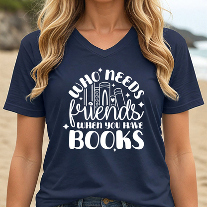 WHO NEEDS FRIENDS WHEN YOU HAVE BOOKS (V-NECK)