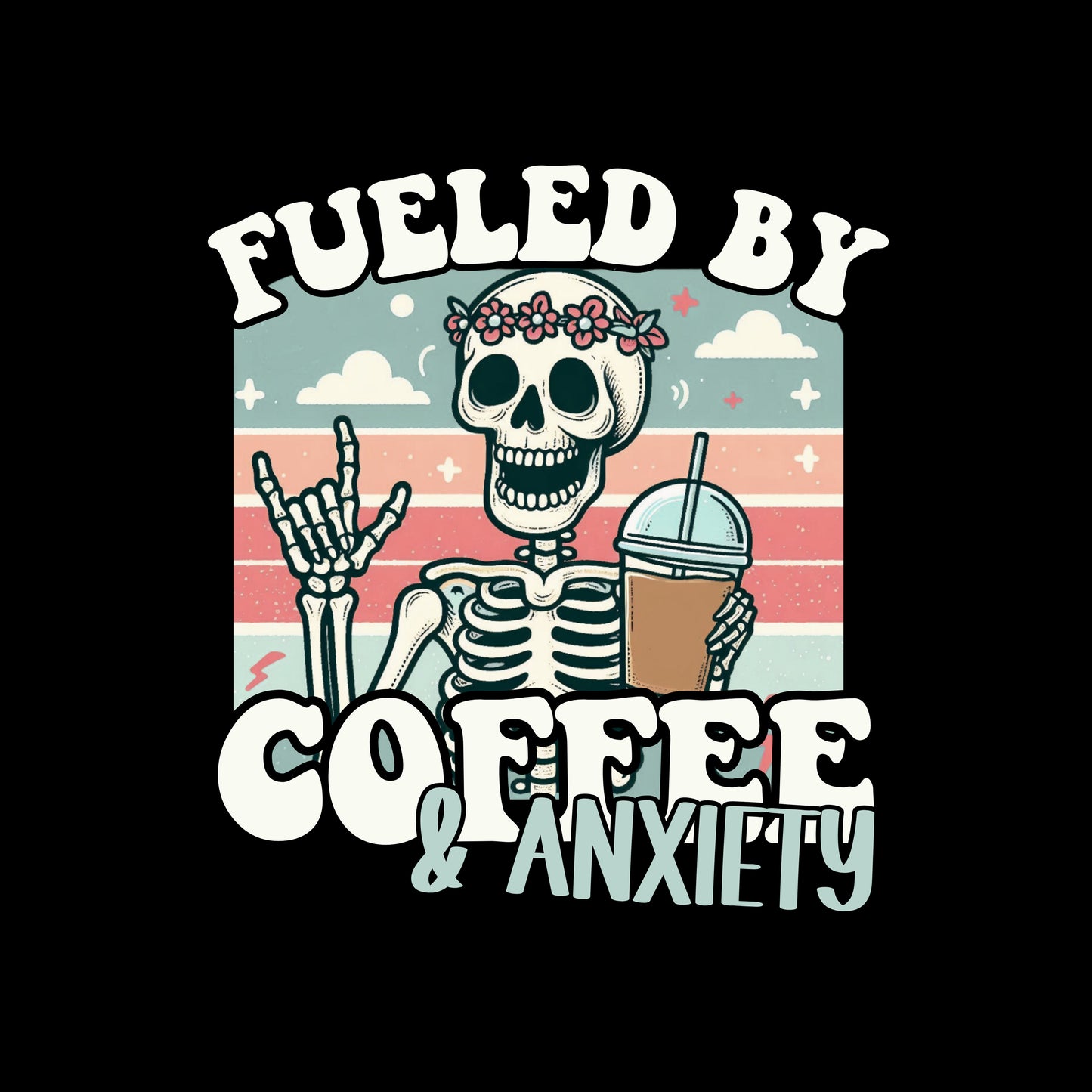FUELED BY COFFEE & ANXIETY
