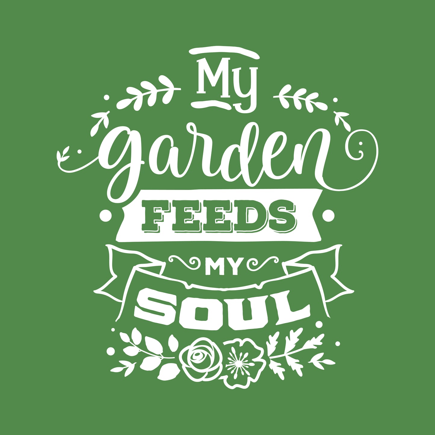 MY GARDEN FEEDS MY SOUL