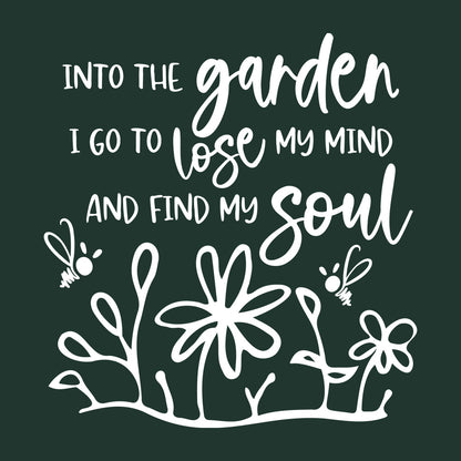 INTO THE GARDEN I GO TO LOSE MY MIND AND FIND MY SOUL