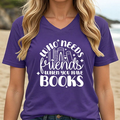 WHO NEEDS FRIENDS WHEN YOU HAVE BOOKS (V-NECK)